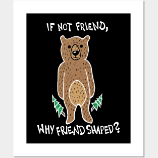 If Not Friend, Why Friend Shaped Bear (White) Posters and Art